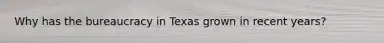 Why has the bureaucracy in Texas grown in recent years?