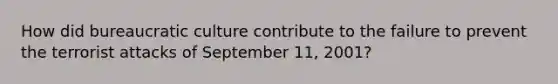 How did bureaucratic culture contribute to the failure to prevent the terrorist attacks of September 11, 2001?