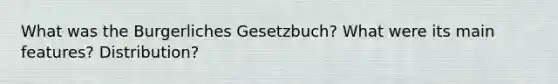 What was the Burgerliches Gesetzbuch? What were its main features? Distribution?