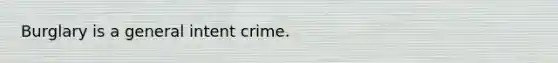 Burglary is a general intent crime.