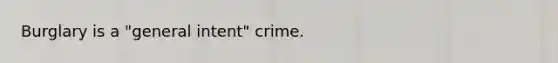 Burglary is a "general intent" crime.