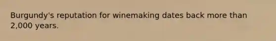 Burgundy's reputation for winemaking dates back more than 2,000 years.
