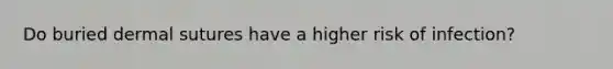 Do buried dermal sutures have a higher risk of infection?