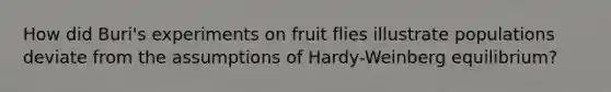 How did Buri's experiments on fruit flies illustrate populations deviate from the assumptions of Hardy-Weinberg equilibrium?