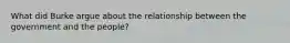 What did Burke argue about the relationship between the government and the people?