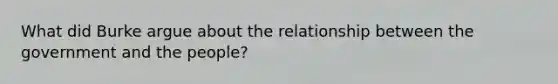 What did Burke argue about the relationship between the government and the people?