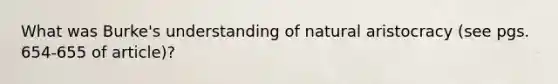 What was Burke's understanding of natural aristocracy (see pgs. 654-655 of article)?