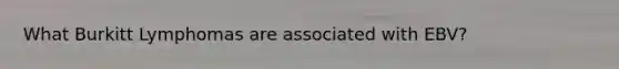 What Burkitt Lymphomas are associated with EBV?