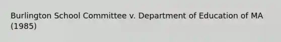 Burlington School Committee v. Department of Education of MA (1985)