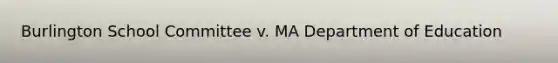 Burlington School Committee v. MA Department of Education