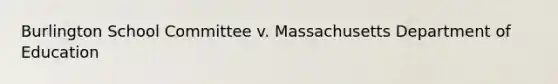 Burlington School Committee v. Massachusetts Department of Education