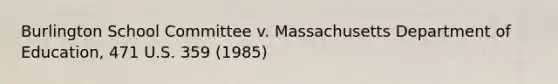 Burlington School Committee v. Massachusetts Department of Education, 471 U.S. 359 (1985)