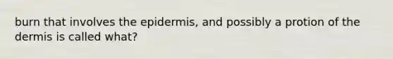 burn that involves the epidermis, and possibly a protion of the dermis is called what?