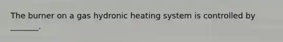 The burner on a gas hydronic heating system is controlled by _______.