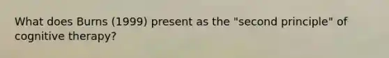 What does Burns (1999) present as the "second principle" of cognitive therapy?