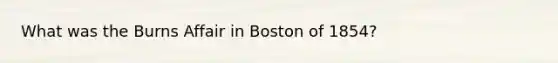 What was the Burns Affair in Boston of 1854?