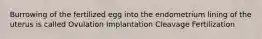 Burrowing of the fertilized egg into the endometrium lining of the uterus is called Ovulation Implantation Cleavage Fertilization