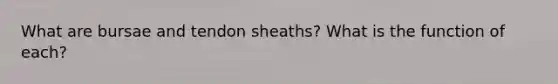 What are bursae and tendon sheaths? What is the function of each?