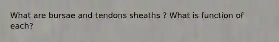 What are bursae and tendons sheaths ? What is function of each?