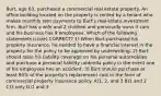 Burt, age 63, purchased a commercial real estate property. An office building located on the property is rented by a tenant who makes monthly rent payments to Burt's real estate investment firm. Burt has a wife and 2 children and personally owns 3 cars and his business has 9 employees. Which of the following statements is(are) CORRECT? 1) When Burt purchased his property insurance, he needed to have a financial interest in the property for the policy to be approved by underwriting. 2) Burt should raise his liability coverage on his personal automobiles and purchase a personal liability umbrella policy in the event one of his employees has an accident. 3) Burt should purchase at least 90% of the property's replacement cost in the form of commercial property insurance policy. A)1, 2, and 3 B)1 and 2 C)3 only D)1 and 3