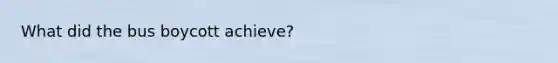 What did the bus boycott achieve?
