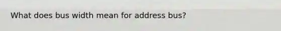 What does bus width mean for address bus?