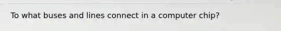 To what buses and lines connect in a computer chip?