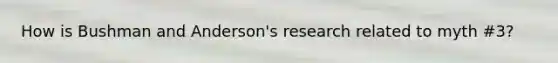 How is Bushman and Anderson's research related to myth #3?