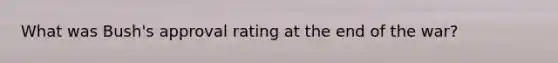 What was Bush's approval rating at the end of the war?