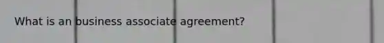 What is an business associate agreement?