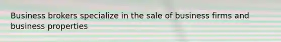 Business brokers specialize in the sale of business firms and business properties