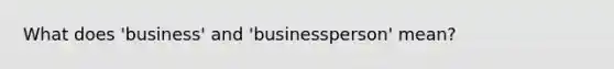 What does 'business' and 'businessperson' mean?