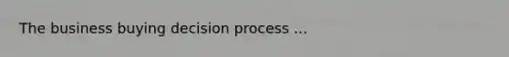 The business buying decision process ...