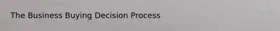 The Business Buying Decision Process