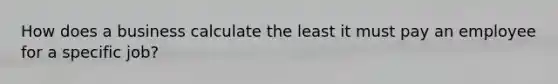 How does a business calculate the least it must pay an employee for a specific job?