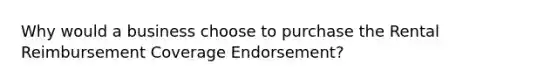 Why would a business choose to purchase the Rental Reimbursement Coverage Endorsement?