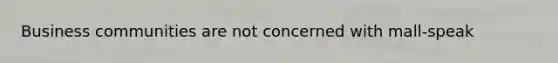 Business communities are not concerned with mall-speak