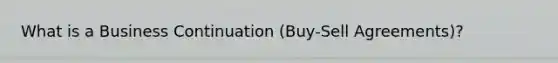 What is a Business Continuation (Buy-Sell Agreements)?