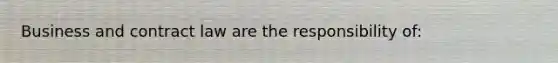 Business and contract law are the responsibility of: