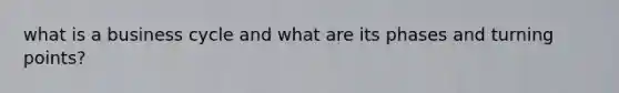 what is a business cycle and what are its phases and turning points?