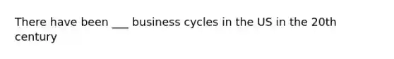 There have been ___ business cycles in the US in the 20th century