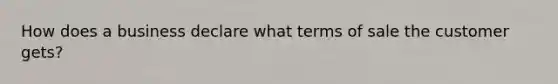 How does a business declare what terms of sale the customer gets?