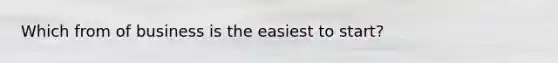 Which from of business is the easiest to start?