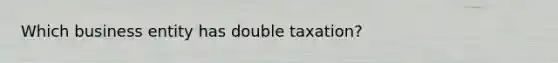 Which business entity has double taxation?