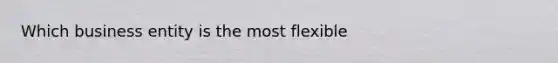 Which business entity is the most flexible