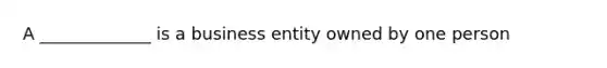 A _____________ is a business entity owned by one person