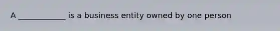 A ____________ is a business entity owned by one person