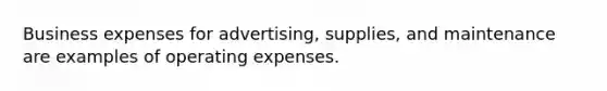 Business expenses for advertising, supplies, and maintenance are examples of operating expenses.