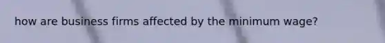 how are business firms affected by the minimum wage?