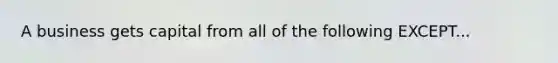 A business gets capital from all of the following EXCEPT...